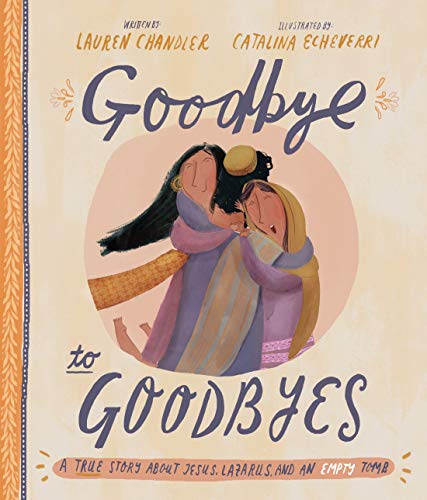 9781784983772: Goodbye to Goodbyes Storybook: A True Story About Jesus, Lazarus, and an Empty Tomb (Tales that Tell the Truth)