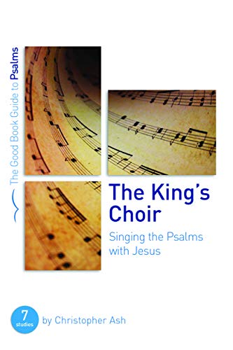 Beispielbild fr The King's Choir: Singing the Psalms with Jesus: Seven studies for groups and individuals (Good Book Guides) zum Verkauf von AwesomeBooks