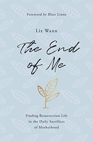 Stock image for The End of Me: Finding Resurrection Life in the Daily Sacrifices of Motherhood for sale by Lakeside Books