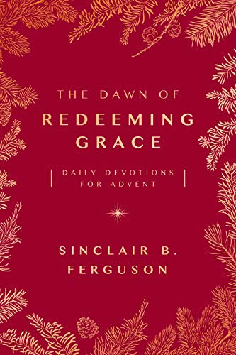 Imagen de archivo de The Dawn of Redeeming Grace: Daily Devotions for Advent (Devotional for Christmas that will stir hope and inspire worship) a la venta por Gulf Coast Books