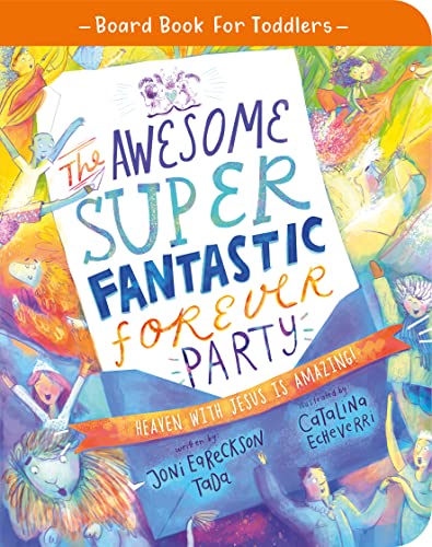 Imagen de archivo de The Awesome Super Fantastic Forever Party Board Book: Heaven with Jesus is Amazing! (Illustrated Bible book on Heaven to gift kids ages 2-4 toddlers) . Truth for Toddlers) (Board Book for Toddlers) a la venta por Book Deals