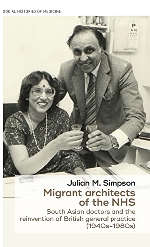 Imagen de archivo de Migrant Architects of the NHS: South Asian Doctors and the Reinvention of British General Practice (1940s-1980s) a la venta por Anybook.com