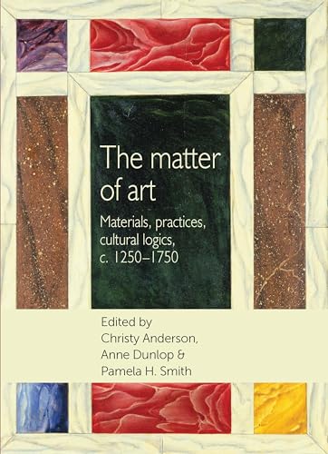 Stock image for The Matter of Art Materials, Practices, Cultural Logics, C.1250 1750 for sale by Michener & Rutledge Booksellers, Inc.