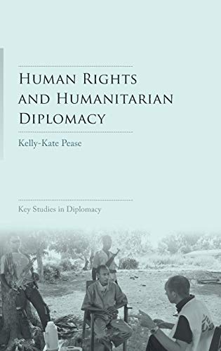 Stock image for Human Rights and Humanitarian Diplomacy: Negotiating for Human Rights Protection and Humanitarian Access (Key Studies in Diplomacy MUP Series) for sale by Mispah books