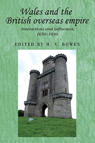 Wales and the British Overseas Empire : Interactions and Influences, 1650-1830 - H V Bowen