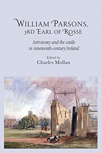 9781784993726: William Parsons, 3rd Earl of Rosse: Astronomy and the castle in nineteenth-century Ireland