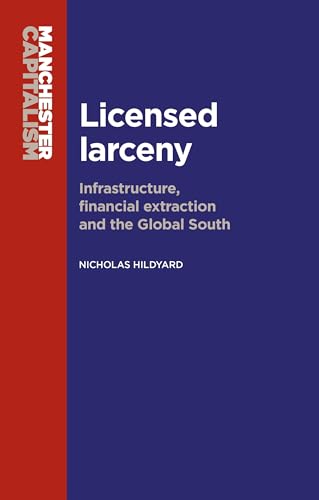 Beispielbild fr Licensed Larceny: Infrastructure, Financial Extraction and the Global South (Manchester Capitalism) zum Verkauf von WorldofBooks