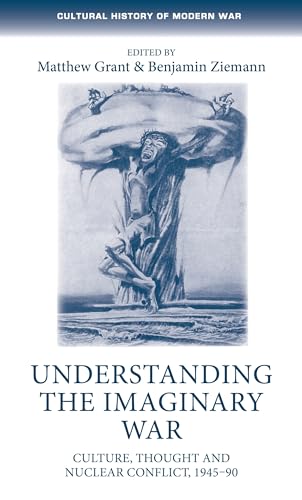 Stock image for UNDERSTANDING THE IMAGINARY WAR : CULTURE, THOUGHT AND NUCLEAR CONFLICT, 1945-90 (CULTURAL HISTORY OF MODERN WAR) for sale by Second Story Books, ABAA