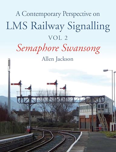 Stock image for A Contemporary Perspective on LMS Railway Signalling Vol 2: Semaphore Swansong for sale by Powell's Bookstores Chicago, ABAA