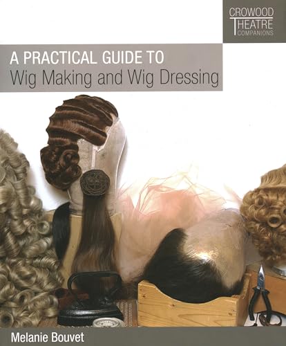 9781785004452: A Practical Guide to Wig Making and Wig Dressing (Crowood Theatre Companions)