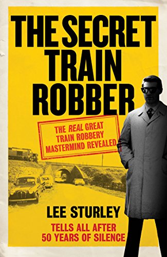 9781785030123: The Secret Train Robber: The Real Great Train Robbery Mastermind Revealed