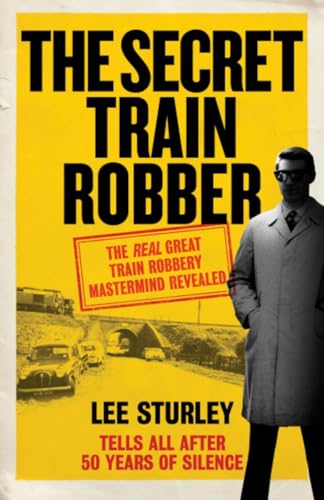 Stock image for The Secret Train Robber : The Real Great Train Robbery Mastermind Revealed for sale by Better World Books