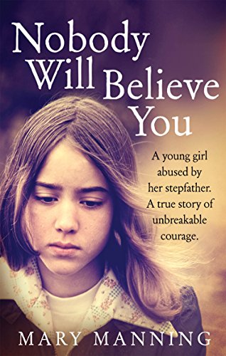 9781785030505: Nobody will Believe You: A Young Girl Abused by Her Stepfather. A True Story of Unbreakable Courage.