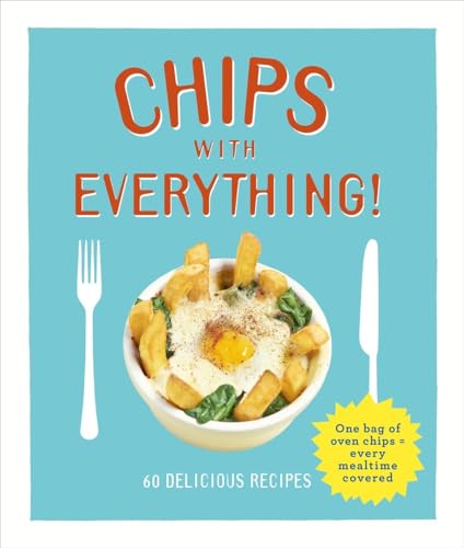 Chips with Everything: one bag of oven chips = every mealtime covered â€“ 60 delicious recipes - Smart, Denise