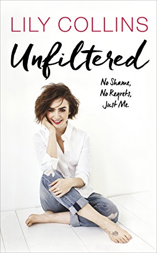 9781785034107: Unfiltered: No Shame, No Regrets, Just Me: Lily Collins