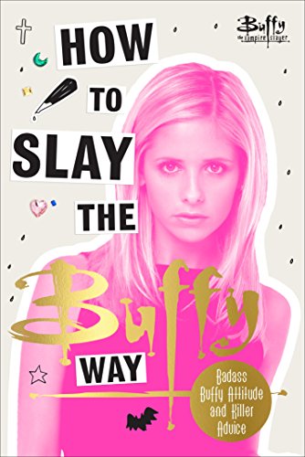 9781785038761: How to Slay the Buffy Way: Badass Buffy Attitude and Killer Life Advice