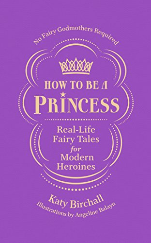 Stock image for How to Be a Princess: Real-Life Fairy Tales for Modern Heroines for sale by SecondSale