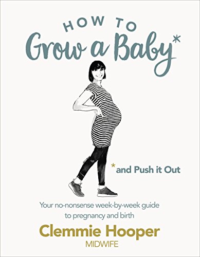9781785040382: How to Grow a Baby and Push It Out: Your no-nonsense guide to pregnancy and birth