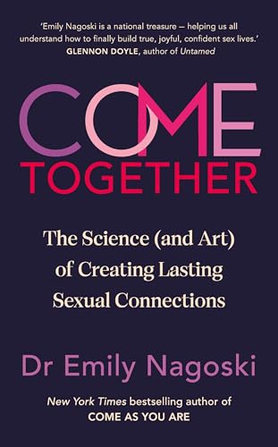 9781785044991: Come Together: The Science (and Art) of Creating Lasting Sexual Connections