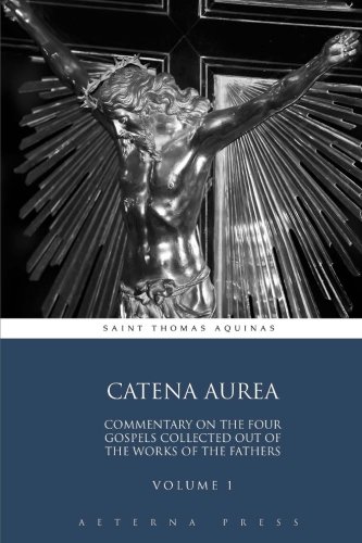Beispielbild fr Catena Aurea: Commentary On the Four Gospels Collected Out of the Works of the Fathers: Volume 1 (4 Volumes) zum Verkauf von BooksRun