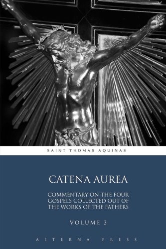 Imagen de archivo de Catena Aurea: Commentary On the Four Gospels Collected Out of the Works of the Fathers: Volume 3 (4 Volumes) a la venta por Ergodebooks