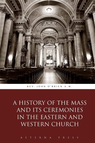 

A History of the Mass and Its Ceremonies in the Eastern and Western Church