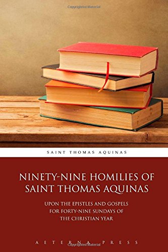 Beispielbild fr Ninety-Nine Homilies of Saint Thomas Aquinas: Upon the Epistles and Gospels for Forty-Nine Sundays of the Christian Year zum Verkauf von GF Books, Inc.