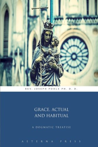 Stock image for Grace, Actual and Habitual: A Dogmatic Treatise for sale by Books Unplugged