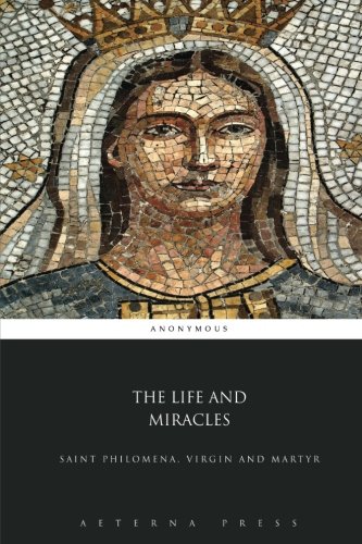 Imagen de archivo de The Life and Miracles: Saint Philomena, Virgin and Martyr a la venta por GF Books, Inc.