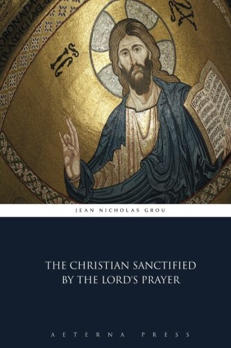 Stock image for The Christian Sanctified by the Lord's Prayer for sale by GF Books, Inc.