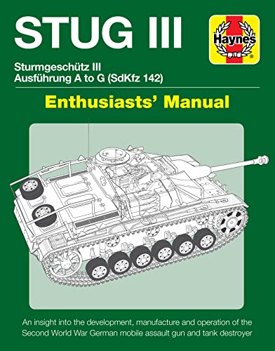 Stock image for STUG III Sturmgeschutz III Ausfuhrung A to G (SdKfz 142) Enthusiasts' Manual: An insight into the development, manufacture and operation of the Second . German mobile assault gun and tank destroyer for sale by Brook Bookstore