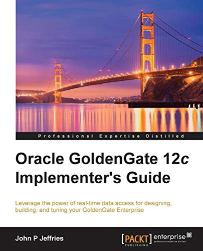 9781785280474: Oracle Goldengate 12c Implementer's Guide: Leverage the Power of Real-time Data Access for Designing, Building, and Tuning Your Goldengate Enterprise