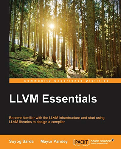 9781785280801: LLVM Essentials: Become Familiar With the Llvm Infrastructure and Start Using Llvm Libraries to Design a Compiler