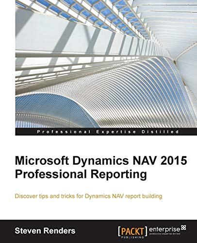 Stock image for Microsoft Dynamics NAV 2015 Professional Reporting: Discover tips and trick for Dynamics NAV report building for sale by Bahamut Media