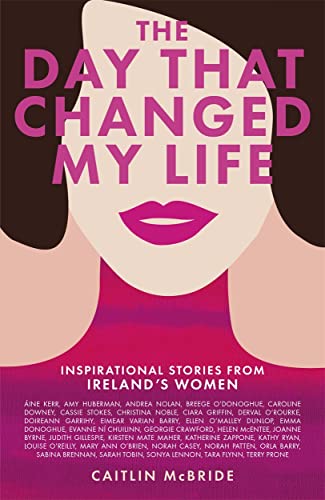 Stock image for The Day That Changed My Life: Inspirational Stories from Ireland's Women for sale by WorldofBooks