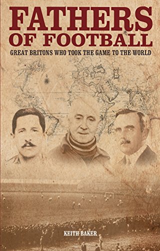 9781785310058: Fathers of Football: Great Britons Who Took the Game to the World