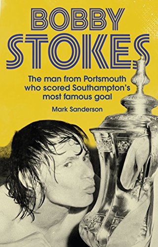 Stock image for Bobby Stokes: The Man from Portsmouth Who Scored Southampton's Most Famous Goal for sale by WorldofBooks