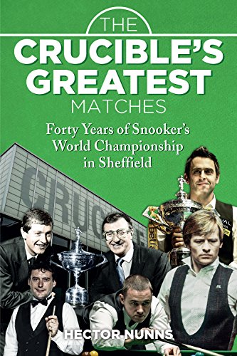 The Crucible's Greatest Matches : Forty Years of Snooker's World Championship in Sheffield - Hector Nunns