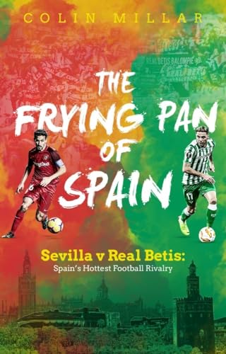 Stock image for The Frying Pan of Spain: Sevilla v Real Betis: Spain's Hottest Football Rivalry for sale by HPB Inc.
