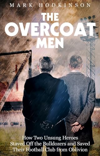 9781785315251: The Overcoat Men: How Two Unsung Heroes Thwarted a Secret Plan to Kill Off a Football Club