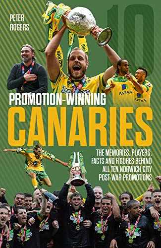 9781785315657: Promotion-Winning Canaries: Memories, Players, Facts and Figures Behind All of Norwich City's Post-War Promotions