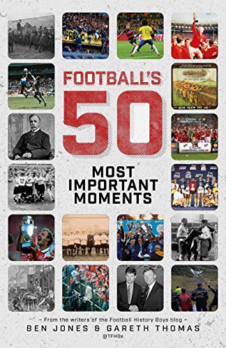 9781785316326: Football's Fifty Most Important Moments: From the Writers of the Football History Boys Blog