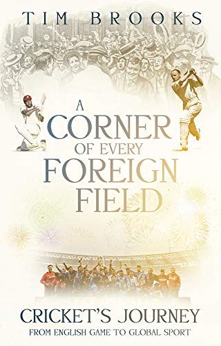 Beispielbild fr A Corner of Every Foreign Field: Cricket's Journey from English Game to Global Sport: English Game to a Global Sport zum Verkauf von WorldofBooks