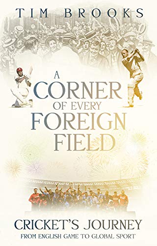 Stock image for A Corner of Every Foreign Field: Cricket's Journey from English Game to Global Sport: English Game to a Global Sport for sale by WorldofBooks
