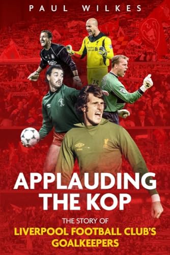 Beispielbild fr Applauding The Kop: The Story of Liverpool Football Club's Goalkeepers zum Verkauf von WorldofBooks