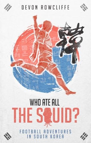 Stock image for Who Ate all the Squid?: Football Adventures in South Korea for sale by PlumCircle