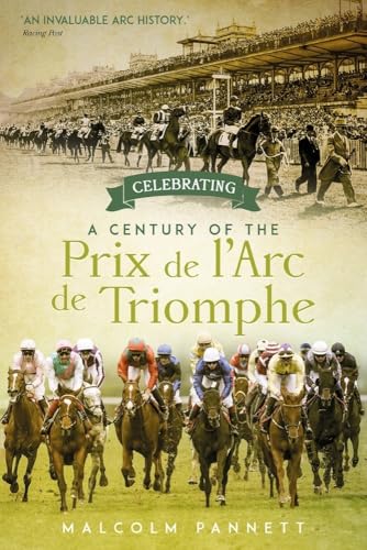 Stock image for Celebrating a Century of the Prix de l'Arc de Triomphe : The History of Europe's Greatest Horse Race for sale by Better World Books