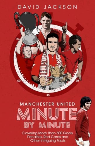 9781785318436: Manchester United Minute by Minute: Covering More Than 500 Goals, Penalties, Red Cards and Other Intriguing Facts