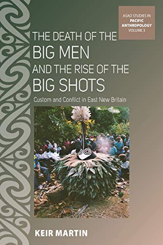 9781785330322: The Death of the Big Men and the Rise of the Big Shots: Custom and Conflict in East New Britain