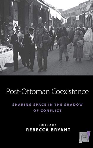 Beispielbild fr Post-Ottoman Coexistence: Sharing Space in the Shadow of Conflict: 16 (Space and Place, 16) zum Verkauf von WYEMART LIMITED